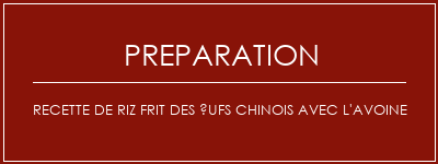 Réalisation de Recette de riz frit des ufs chinois avec l'avoine Recette Indienne Traditionnelle